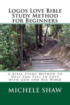 portada Logos Love Bible Study Method for Beginners: A Bible Study Method to Help You Fall In Love with God and His Word (in English)