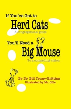 portada If You've Got to Herd Cats, You'll Need a Big Mouse: A congregational guide to a compelling vision (en Inglés)