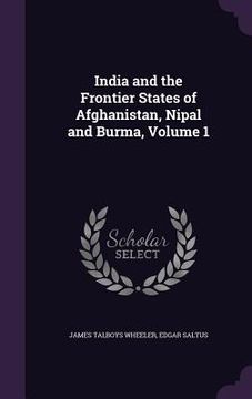 portada India and the Frontier States of Afghanistan, Nipal and Burma, Volume 1 (in English)