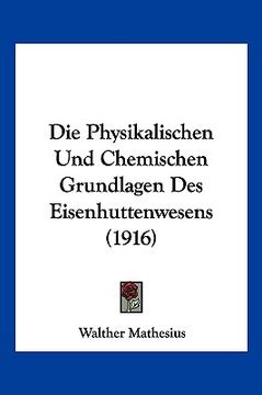 portada Die Physikalischen Und Chemischen Grundlagen Des Eisenhuttenwesens (1916) (in German)