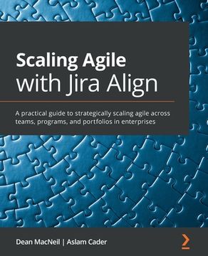 portada Scaling Agile with Jira Align​: A practical guide to strategically scaling agile across teams, programs, and portfolios in enterprises (en Inglés)