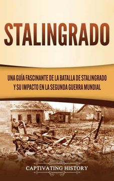 portada Stalingrado: Una Guía Fascinante de la Batalla de Stalingrado y su Impacto en la Segunda Guerra Mundial (in Spanish)