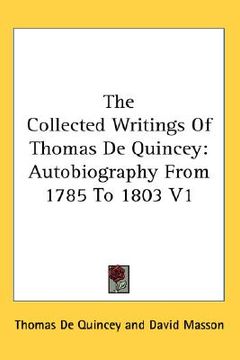 portada the collected writings of thomas de quincey: autobiography from 1785 to 1803 v1