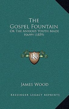 portada the gospel fountain: or the anxious youth made happy (1859) (en Inglés)
