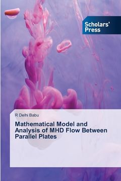 portada Mathematical Model and Analysis of MHD Flow Between Parallel Plates (en Inglés)