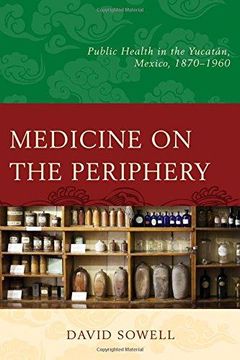 portada Medicine on the Periphery: Public Health in Yucatán, Mexico, 1870–1960 (in English)