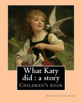 portada What Katy did: a story. By: Susan Coolidge, illustrated By: Addie Ledyard: Children's book (en Inglés)