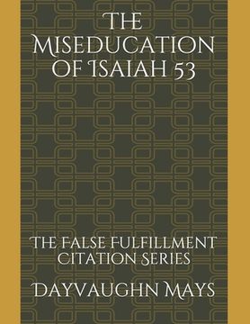 portada The Miseducation of Isaiah 53: The False Fulfillment Citation Series (en Inglés)