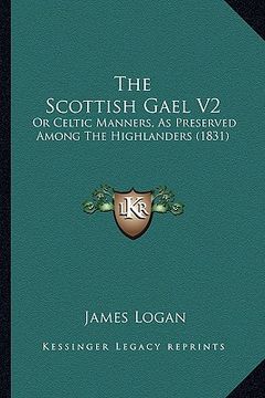 portada the scottish gael v2: or celtic manners, as preserved among the highlanders (1831) (en Inglés)