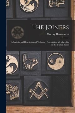 portada The Joiners; a Sociological Description of Voluntary Association Membership in the United States (en Inglés)