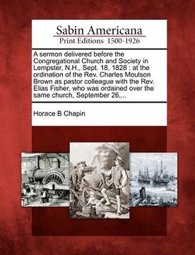portada a sermon delivered before the congregational church and society in lempster, n.h., sept. 18, 1828: at the ordination of the rev. charles moulson bro (en Inglés)