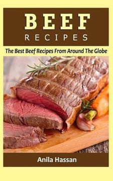 portada Beef Recipes: The Best Beef Recipes from Around the Globe (en Inglés)