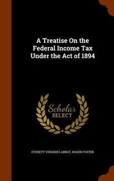 portada A Treatise On the Federal Income Tax Under the Act of 1894 (en Inglés)