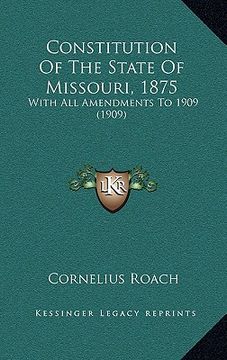 portada constitution of the state of missouri, 1875: with all amendments to 1909 (1909) (en Inglés)