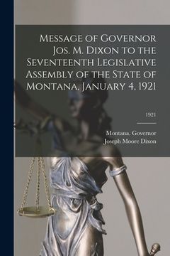 portada Message of Governor Jos. M. Dixon to the Seventeenth Legislative Assembly of the State of Montana, January 4, 1921; 1921 (en Inglés)