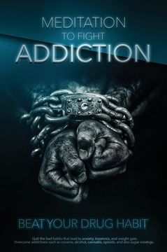 portada Meditation to Fight Addiction & To Beat your Drug Habit: Quit bad habits that lead to anxiety, insomnia, and weight gain. Overcome addictions such as (en Inglés)