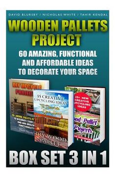 portada Wooden Pallets Project Box Set 3 In 1 60 Amazing, Functional And Affordable Idea: DIY Household Hacks, Wood Pallets, Wood Pallet Projects, Diy Decorat