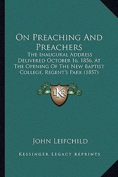 portada on preaching and preachers: the inaugural address delivered october 16, 1856, at the opening of the new baptist college, regent's park (1857) (in English)
