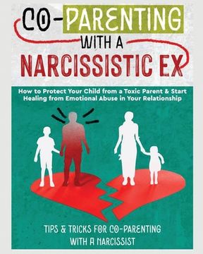 portada Co-Parenting with a Narcissistic Ex: How to Protect Your Child From a Toxic Parent & Start Healing From Emotional Abuse in Your Relationship. Tips and (en Inglés)