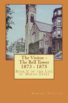 portada The Visitor - The Bell Tower 1873 - 1875: Book V of the Life of Mirisa Eppes (The Visitor - Life of Mirisa Eppes) (Volume 5)