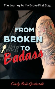 portada From Broken to Badass: The Journey to My Brave First Step (en Inglés)