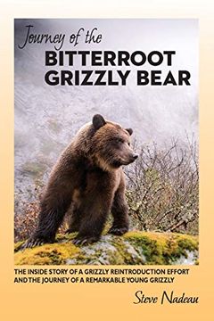 portada Journey of the Bitterroot Grizzly Bear: The Inside Story of a Grizzly Reintroduction Effort and the Journey of a Remarkable Young Grizzly (in English)
