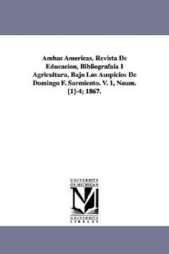 portada ambas americas, revista de educacion, bibliografaia i agricultura, bajo los auspicios de domingo f. sarmiento. v. 1, naum. [1]-4; 1867.