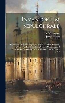 portada Inventorium Sepulchrale: An Account of Some Antiquities dug up at Gilton, Kingston, Sibertswold, Barfriston, Beakesbourne, Chartham, and Crundale, in the County of Kent, From A. D. 1757 to A. D. 1773