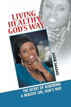 portada Living Healthy, God's Way: The Secret of Acquiring a Healthy Life, God's Way (in English)
