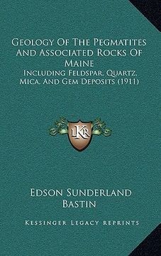 portada geology of the pegmatites and associated rocks of maine: including feldspar, quartz, mica, and gem deposits (1911)