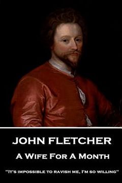 portada John Fletcher - A Wife For A Month: "It's impossible to ravish me, I'm so willing"