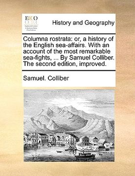 portada columna rostrata: or, a history of the english sea-affairs. with an account of the most remarkable sea-fights, ... by samuel colliber. t (en Inglés)