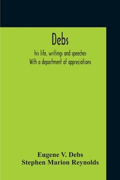 portada Debs: His Life, Writings And Speeches. With A Department Of Appreciations