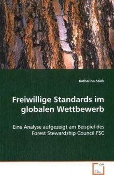 portada Freiwillige Standards im globalen Wettbewerb: Eine Analyse aufgezeigt am Beispiel des ForestStewardship Council FSC