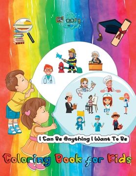 portada I Can Be Anything I Want To Be - A Coloring Book For Kids: Inspirational Careers Coloring Book for Kids Ages 4-8 (Large Size) (en Inglés)