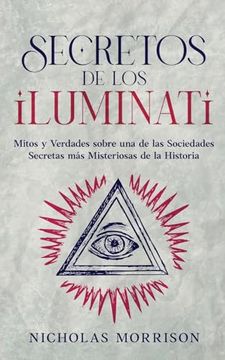 portada Secretos de los Iluminati: Mitos y Verdades Sobre una de las Sociedades Secretas más Misteriosas de la Historia