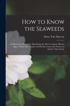 portada How to Know the Seaweeds: an Illustrated Manual for Identifying the More Common Marine Algae of Both Our Atlantic and Pacific Coasts With Numero (en Inglés)