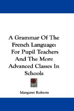portada a grammar of the french language: for pupil teachers and the more advanced classes in schools (in English)
