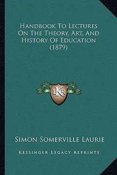 portada handbook to lectures on the theory, art, and history of education (1879) (in English)