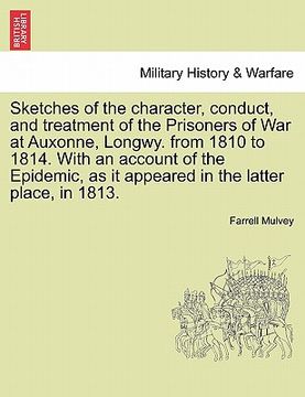 portada sketches of the character, conduct, and treatment of the prisoners of war at auxonne, longwy. from 1810 to 1814. with an account of the epidemic, as i (en Inglés)