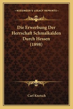 portada Die Erwerbung Der Herrschaft Schmalkalden Durch Hessen (1898) (en Alemán)