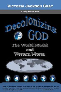 portada Decolonizing God: The World Model and Western Mores