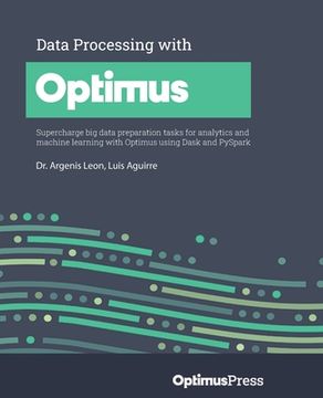 portada Data Processing with Optimus: Supercharge big data preparation tasks for analytics and machine learning with Optimus using Dask and PySpark (en Inglés)