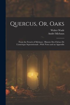 portada Quercus, Or, Oaks: From the French of Michaux: Histoire Des Chênes De L'amérique Septentrionale; With Notes and an Appendix (in English)
