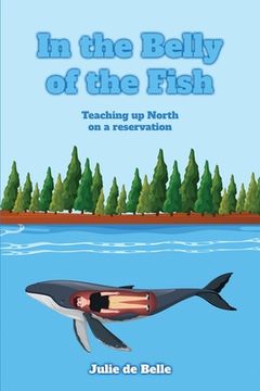portada In the Belly of the Fish: Teaching up North on a reservation (en Inglés)
