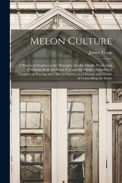 portada Melon Culture; a Practical Treatise on the Principles Involved in the Production of Melons, Both for Home Use and for Market: Including a Chapter on F (en Inglés)