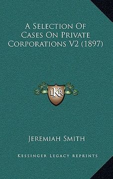 portada a selection of cases on private corporations v2 (1897) (en Inglés)