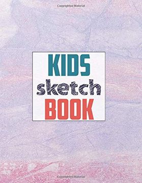 Drawing Pad for Kids: Childrens Sketch Book for Drawing Practice ( Best  Gifts for Age 4, 5, 6, 7, 8, 9, 10, 11, and 12 Year Old Boys and Girls -  Great