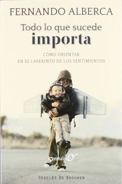 portada Todo lo que Sucede Importa: Cómo Orientar en el Laberinto de los Sentimientos (in Spanish)