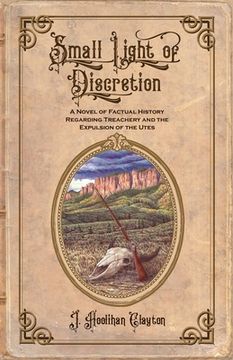 portada Small Light of Discretion: A Novel of Factual History Regarding Treachery and the Expulsion of the Utes (The Discretion) (en Inglés)